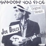 Joe Dolce – “Shaddap You Face / Ain’t in No Hurry”